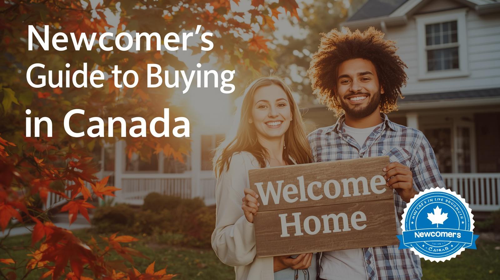Complete Guide to Buying a Home in Canada as a Newcomer (2026)